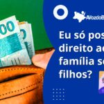 eu só posso ter direito ao bolsa família se tiver filhos