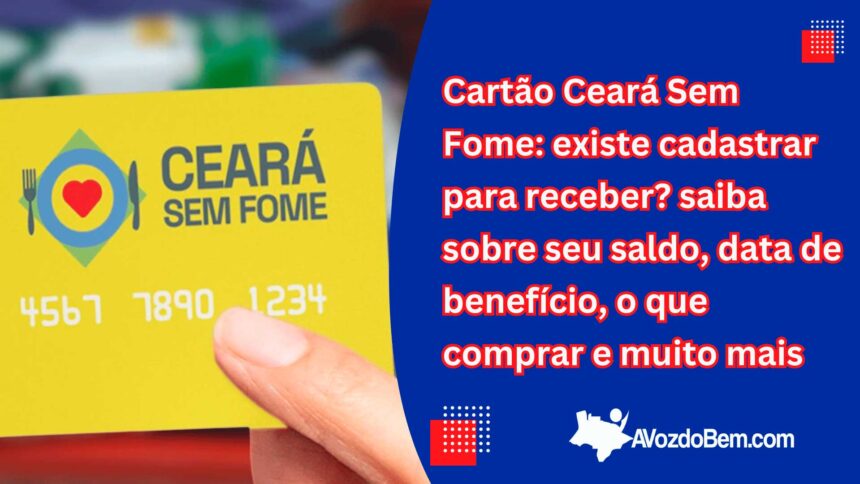 Cartão Ceará Sem Fome: existe cadastrar para receber? saiba sobre seu saldo, data de recebimento do benefício, o que comprar e muito mais