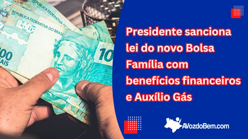 Presidente sanciona lei do novo Bolsa Família com benefícios financeiros e Auxílio Gás