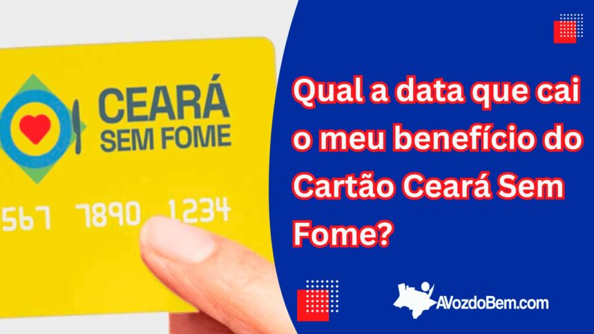 Qual a data que cai o meu benefício do Cartão Ceará Sem Fome?