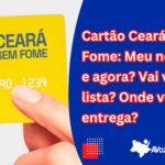 Cartão Ceará Sem Fome: Meu nome veio e agora? Vai vir outra lista? Onde vai ser a entrega?