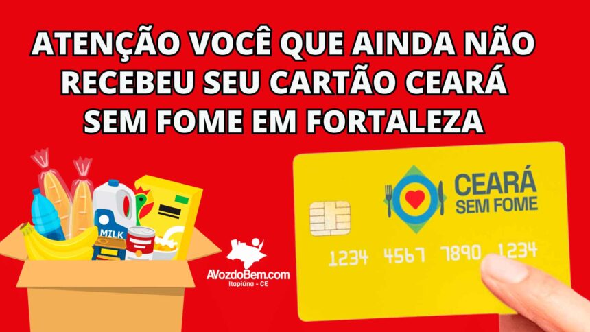 Atenção você que ainda não recebeu seu Cartão Ceará Sem Fome em Fortaleza: confira a nova data e local