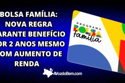 Bolsa Família: nova regra garante benefício por 2 anos mesmo com aumento de renda