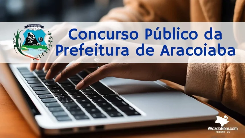 Inscrições abertas para o Concurso Público da Prefeitura de Aracoiaba, vagas para nível superior, médio e fundamental