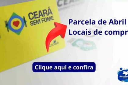 Cartão Ceará Sem Fome: Liberada a parcela de abril, saiba onde fazer as compras