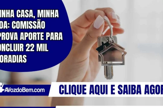 Minha Casa, Minha Vida: Comissão aprova aporte para concluir 22 mil moradias