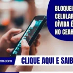 Bloqueio de celulares por dívida é proibido no Ceará